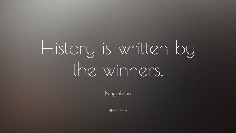 Napoleon Quote: “History is written by the winners.”