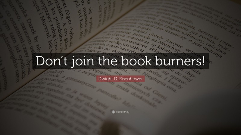 Dwight D. Eisenhower Quote: “Don’t join the book burners!”