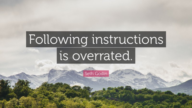 Seth Godin Quote: “Following instructions is overrated.”