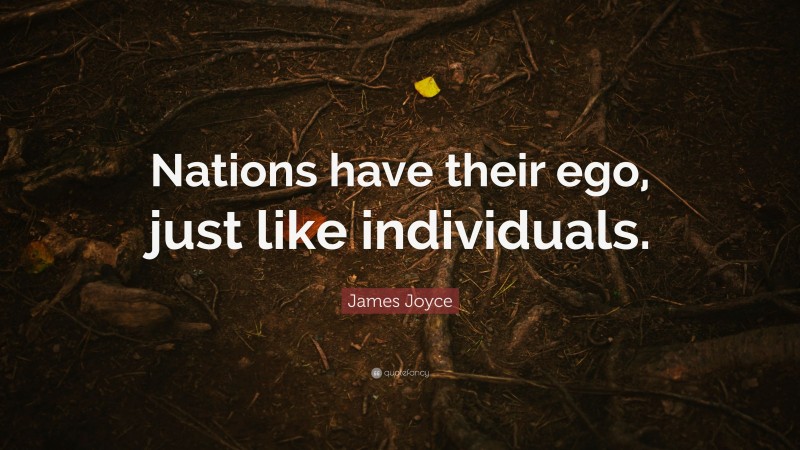 James Joyce Quote: “Nations have their ego, just like individuals.”