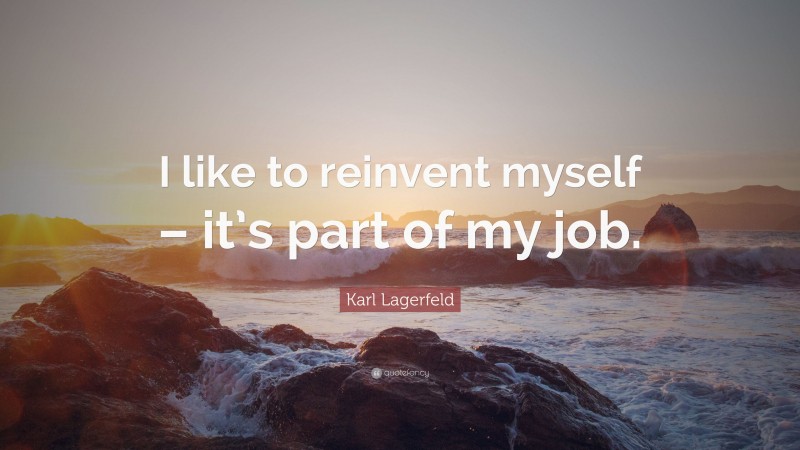 Karl Lagerfeld Quote: “I like to reinvent myself – it’s part of my job.”