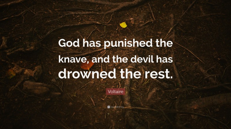Voltaire Quote: “God has punished the knave, and the devil has drowned the rest.”