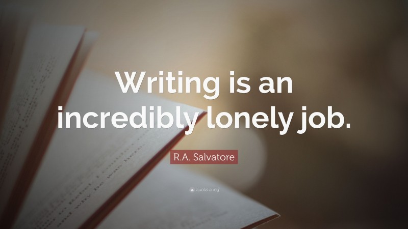 R.A. Salvatore Quote: “Writing is an incredibly lonely job.”