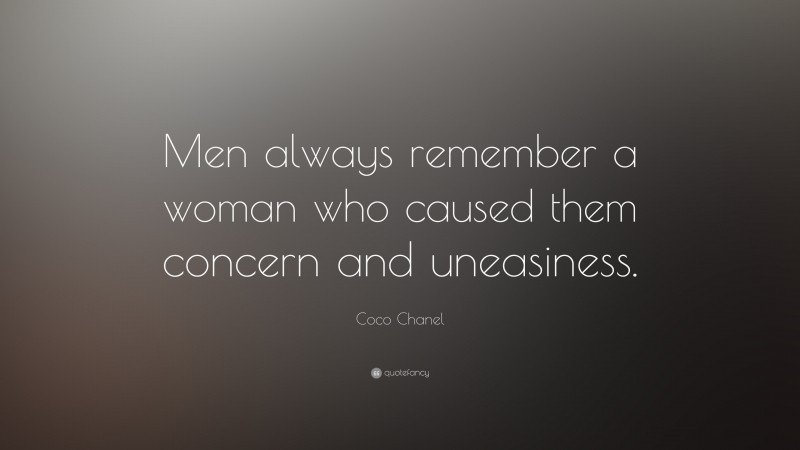Coco Chanel Quote: “Men always remember a woman who caused them concern and uneasiness.”