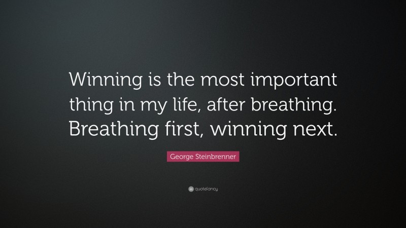 George Steinbrenner Quote: “Winning is the most important thing in my life, after breathing. Breathing first, winning next.”
