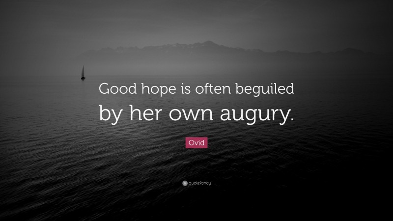 Ovid Quote: “Good hope is often beguiled by her own augury.”