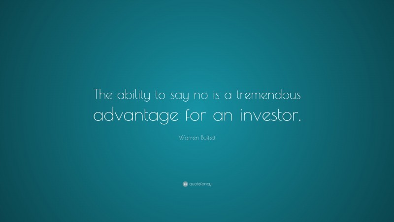 Warren Buffett Quote: “The ability to say no is a tremendous advantage for an investor.”