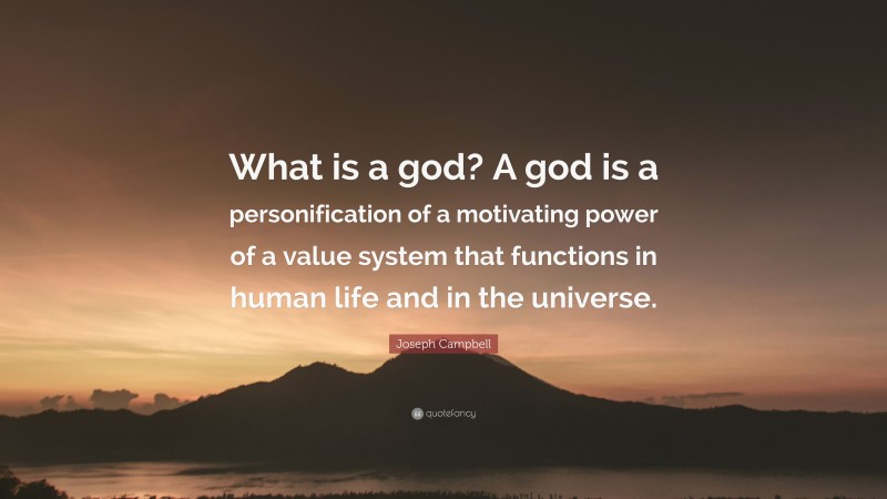 Joseph Campbell Quote: “What is a god? A god is a personification of a motivating power of a value system that functions in human life and in the universe.”