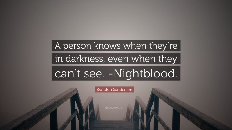 Brandon Sanderson Quote: “A person knows when they’re in darkness, even when they can’t see. -Nightblood.”