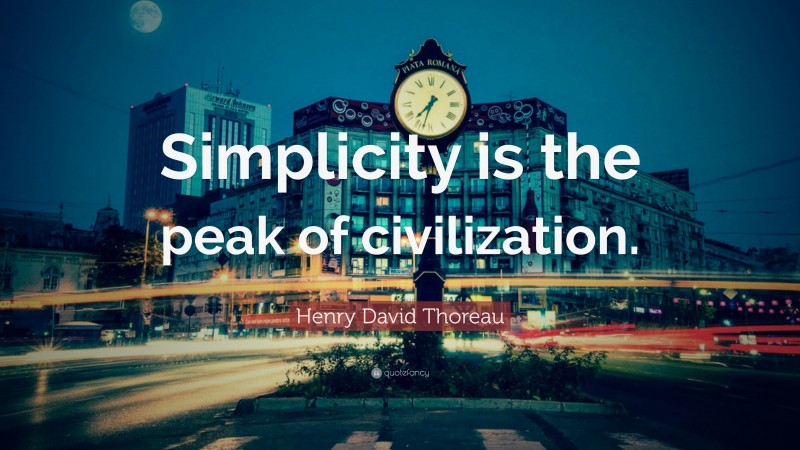 Henry David Thoreau Quote: “Simplicity is the peak of civilization.”