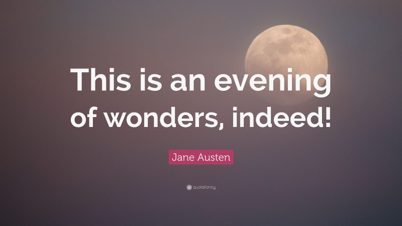 Jane Austen Quote: “This is an evening of wonders, indeed!”