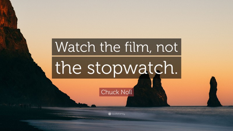 Chuck Noll Quote: “Watch the film, not the stopwatch.”