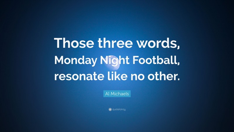 Al Michaels Quote: “Those three words, Monday Night Football, resonate like no other.”
