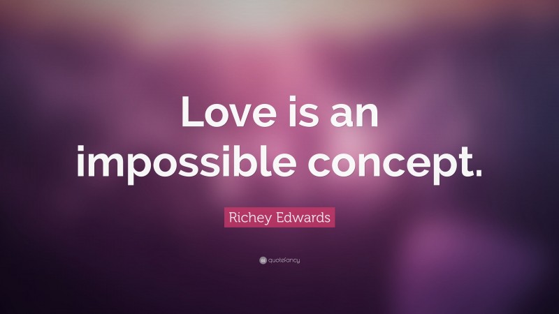 Richey Edwards Quote: “Love is an impossible concept.”