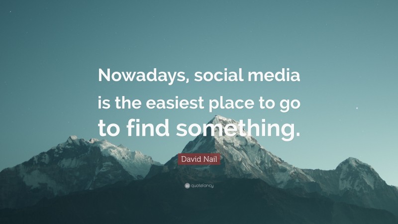 David Nail Quote: “Nowadays, social media is the easiest place to go to find something.”
