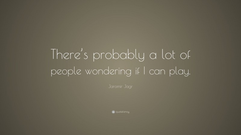 Jaromir Jagr Quote: “There’s probably a lot of people wondering if I can play.”