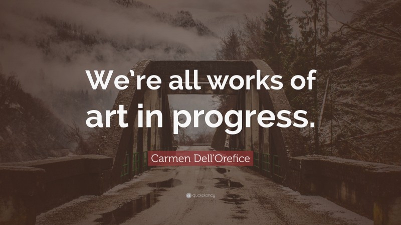 Carmen Dell'Orefice Quote: “We’re all works of art in progress.”