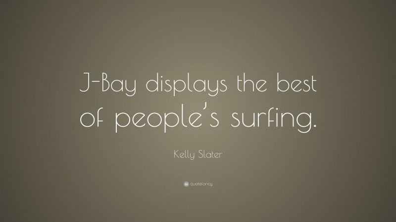 Kelly Slater Quote: “J-Bay displays the best of people’s surfing.”