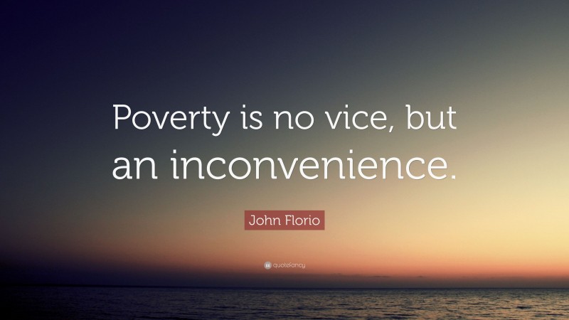 John Florio Quote: “Poverty is no vice, but an inconvenience.”