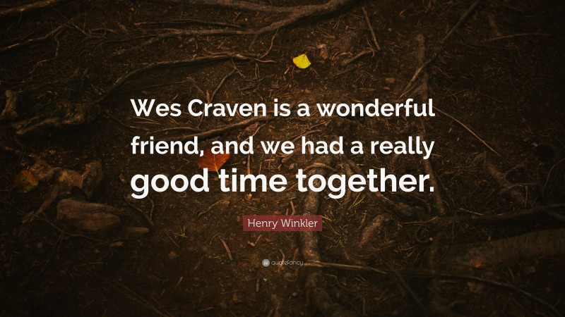 Henry Winkler Quote: “Wes Craven is a wonderful friend, and we had a really good time together.”