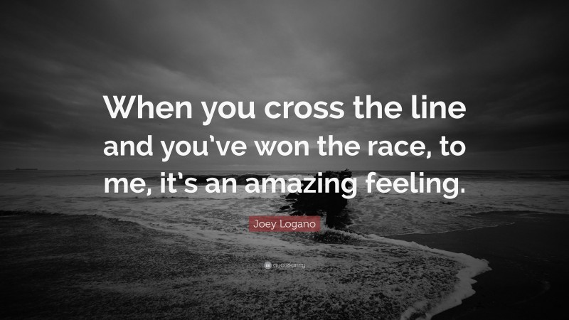 Joey Logano Quote: “When you cross the line and you’ve won the race, to me, it’s an amazing feeling.”