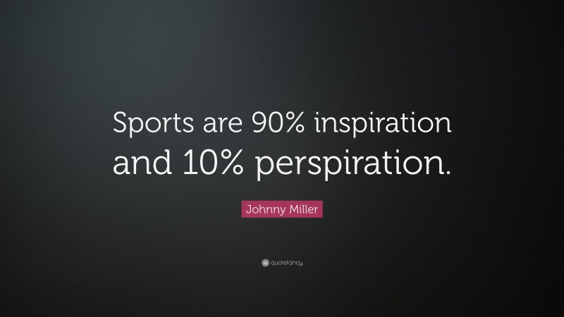 Johnny Miller Quote: “Sports are 90% inspiration and 10% perspiration.”