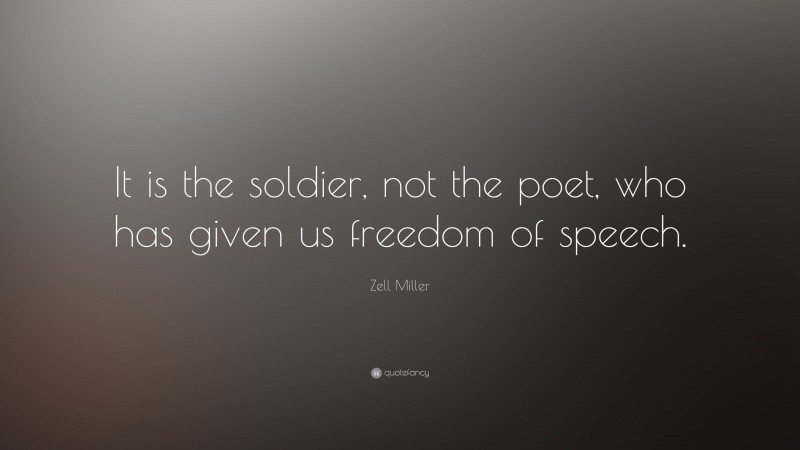 Zell Miller Quote: “It is the soldier, not the poet, who has given us freedom of speech.”