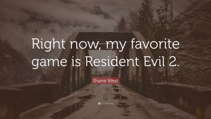 Shane West Quote: “Right now, my favorite game is Resident Evil 2.”