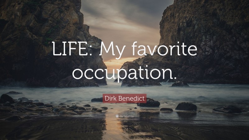 Dirk Benedict Quote: “LIFE: My favorite occupation.”