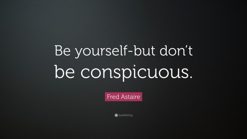 Fred Astaire Quote: “Be yourself-but don’t be conspicuous.”