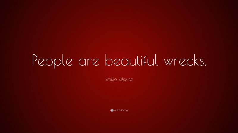 Emilio Estevez Quote: “People are beautiful wrecks.”