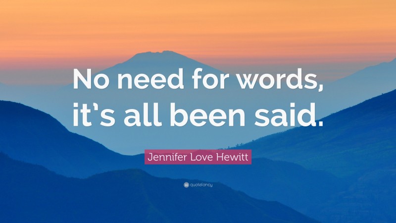 Jennifer Love Hewitt Quote: “No need for words, it’s all been said.”