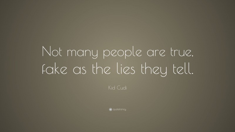 Kid Cudi Quote: “Not many people are true, fake as the lies they tell.”