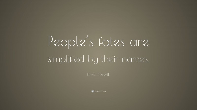 Elias Canetti Quote: “People’s fates are simplified by their names.”
