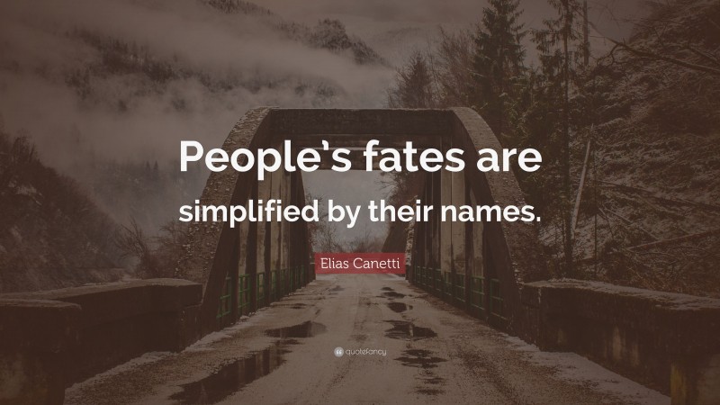 Elias Canetti Quote: “People’s fates are simplified by their names.”