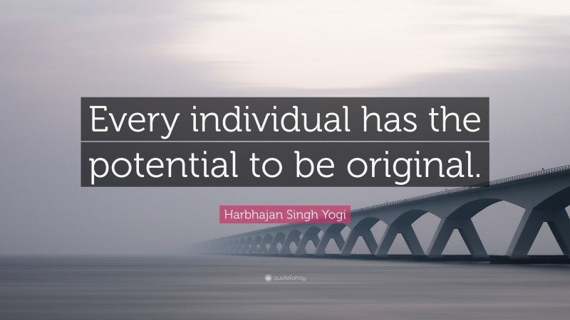 Harbhajan Singh Yogi Quote: “Every individual has the potential to be original.”