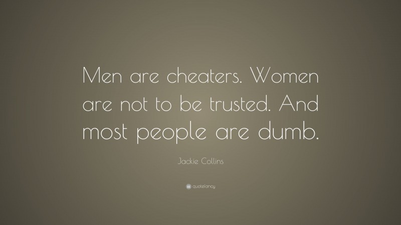 Jackie Collins Quote: “Men are cheaters. Women are not to be trusted. And most people are dumb.”