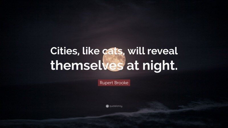 Rupert Brooke Quote: “Cities, like cats, will reveal themselves at night.”