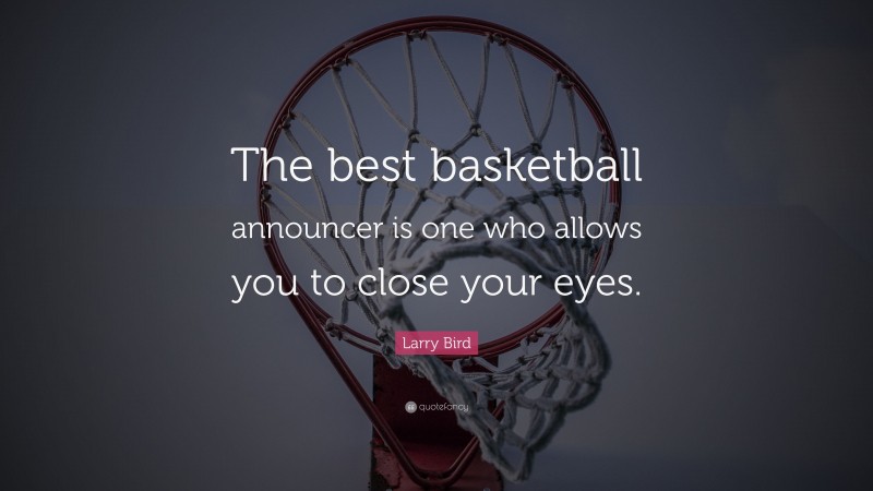 Larry Bird Quote: “The best basketball announcer is one who allows you to close your eyes.”