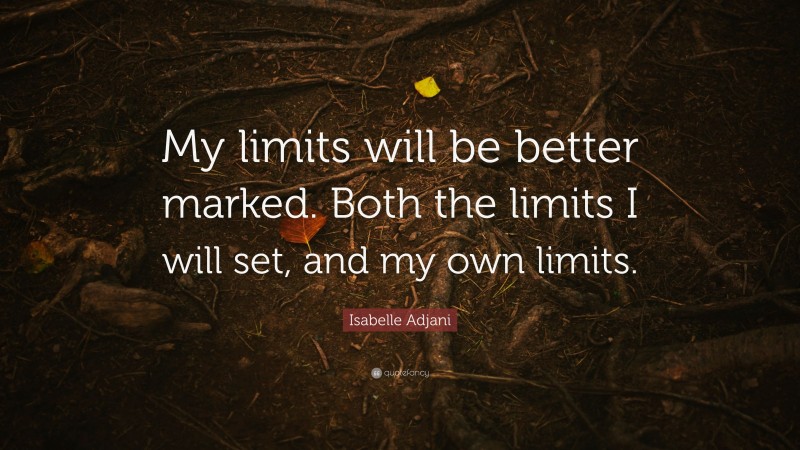 Isabelle Adjani Quote: “My limits will be better marked. Both the limits I will set, and my own limits.”