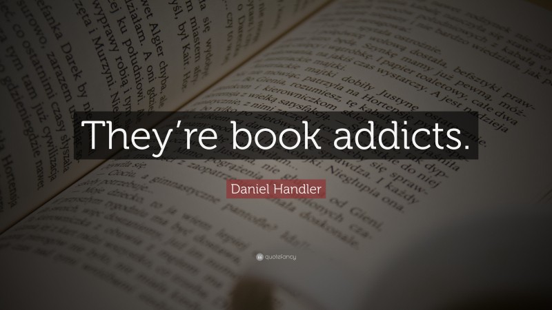 Daniel Handler Quote: “They’re book addicts.”