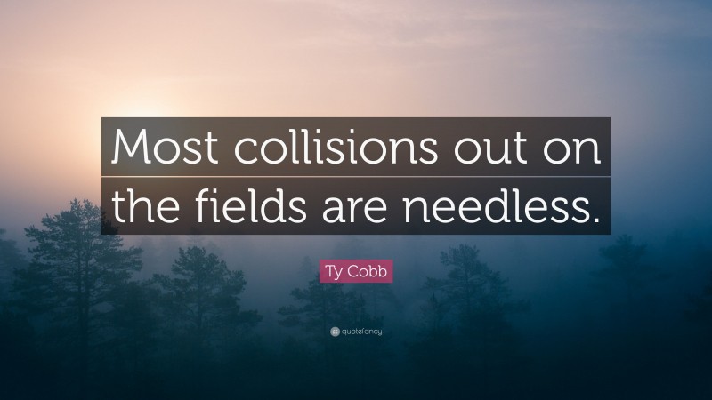 Ty Cobb Quote: “Most collisions out on the fields are needless.”
