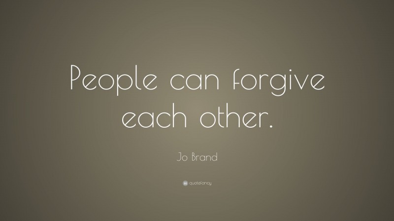 Jo Brand Quote: “People can forgive each other.”