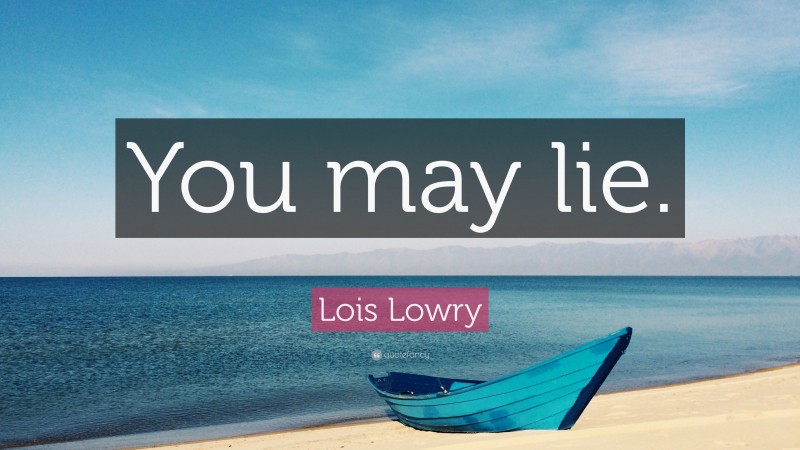 Lois Lowry Quote: “You may lie.”