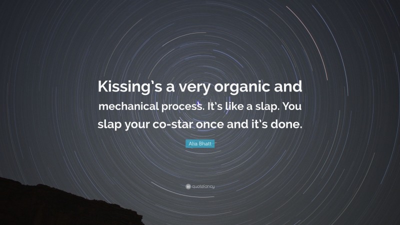 Alia Bhatt Quote: “Kissing’s a very organic and mechanical process. It’s like a slap. You slap your co-star once and it’s done.”