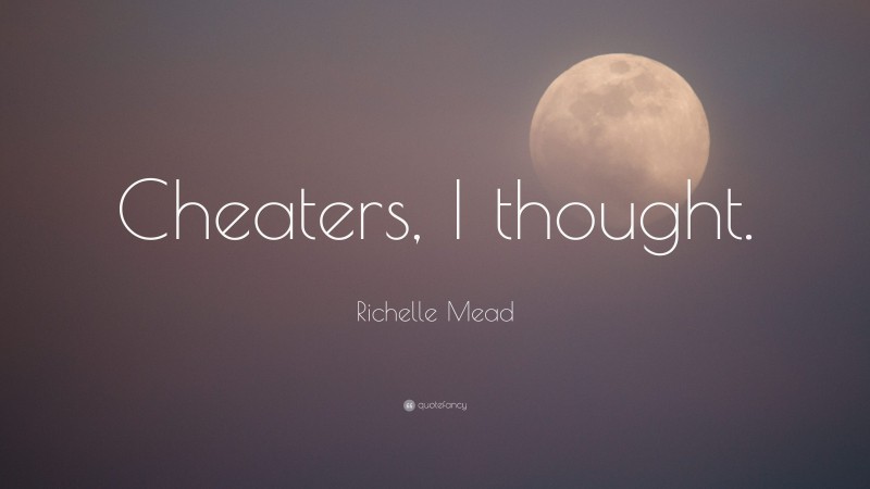 Richelle Mead Quote: “Cheaters, I thought.”