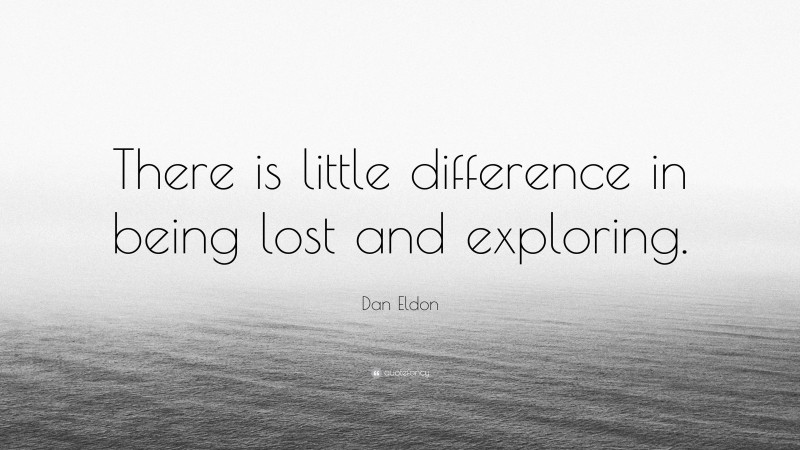 Dan Eldon Quote: “There is little difference in being lost and exploring.”