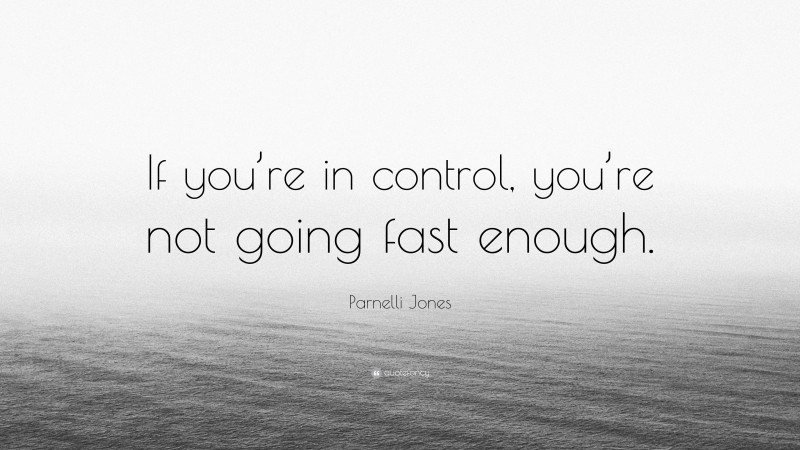Parnelli Jones Quote: “If you’re in control, you’re not going fast enough.”