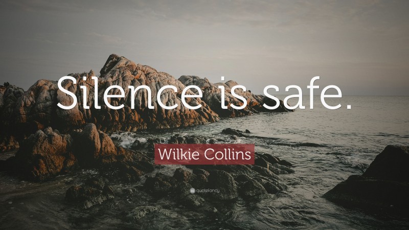 Wilkie Collins Quote: “Silence is safe.”