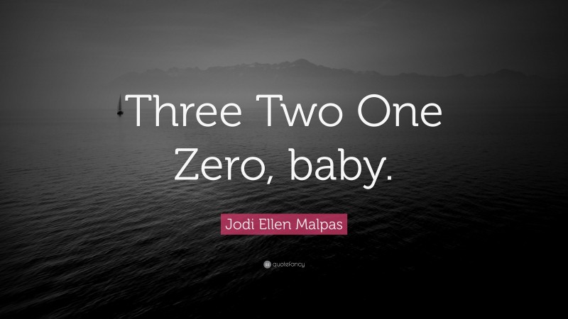 Jodi Ellen Malpas Quote: “Three Two One Zero, baby.”